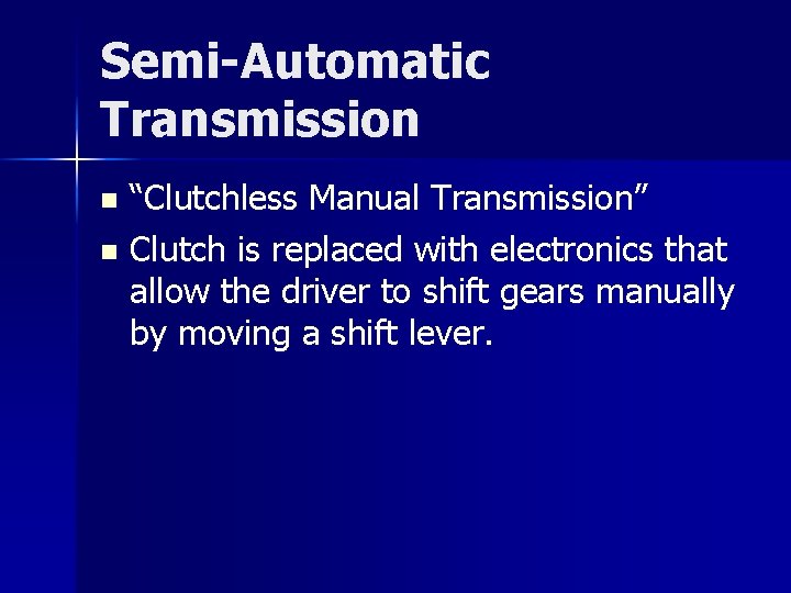Semi-Automatic Transmission “Clutchless Manual Transmission” n Clutch is replaced with electronics that allow the