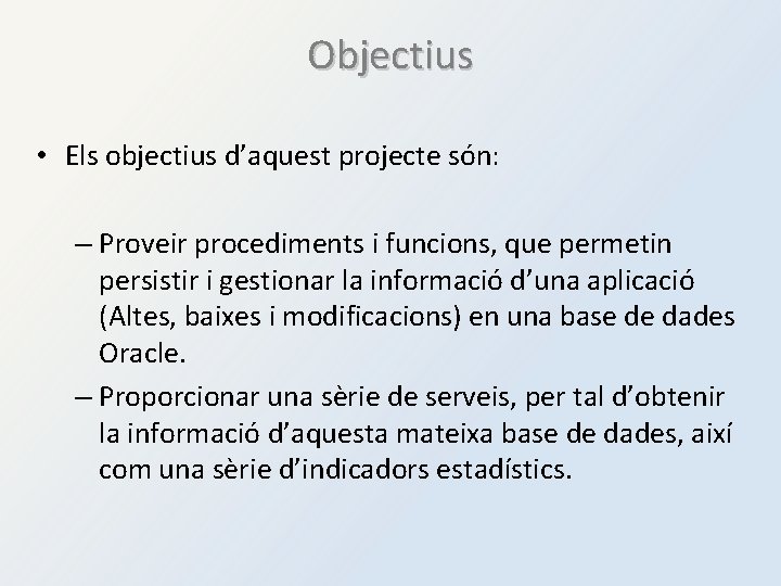 Objectius • Els objectius d’aquest projecte són: – Proveir procediments i funcions, que permetin