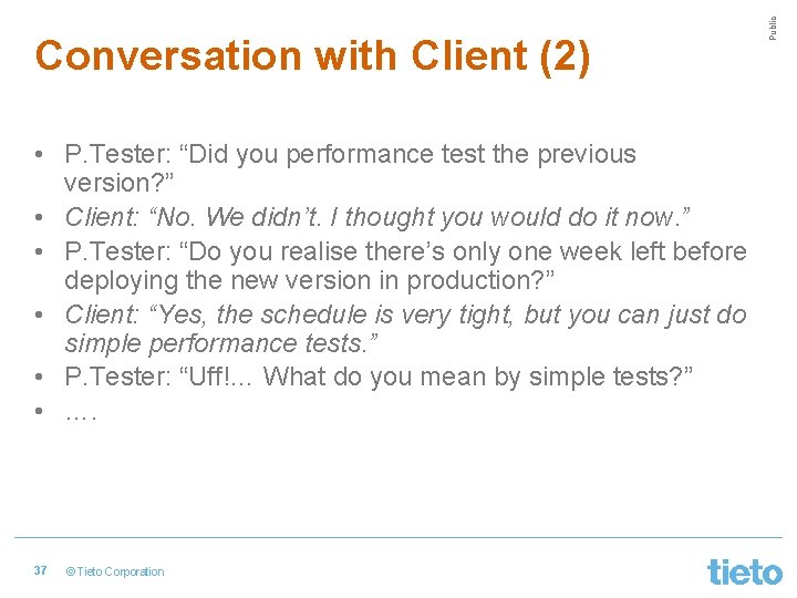  • P. Tester: “Did you performance test the previous version? ” • Client: