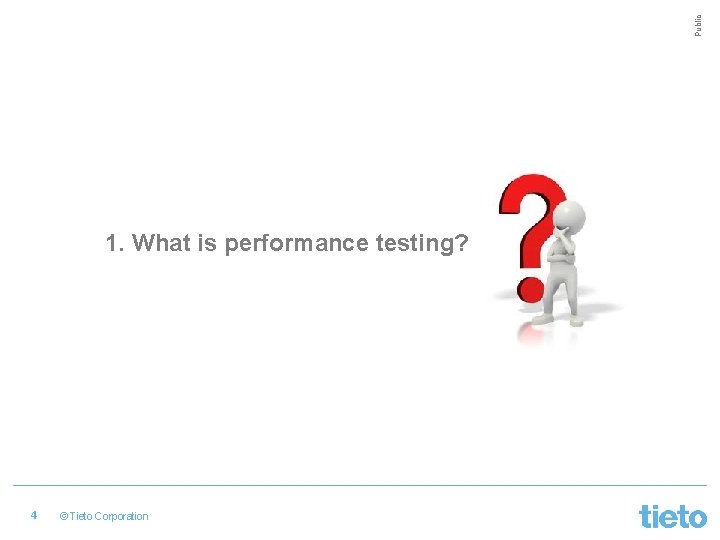 Public 1. What is performance testing? 4 © Tieto Corporation 
