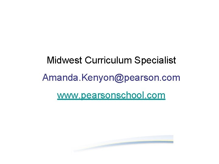 Midwest Curriculum Specialist Amanda. Kenyon@pearson. com www. pearsonschool. com 