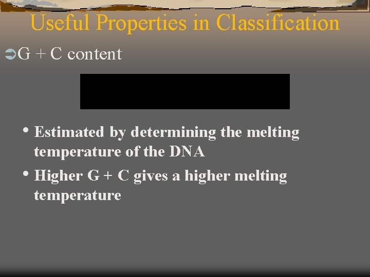 Useful Properties in Classification ÜG + C content • Estimated by determining the melting