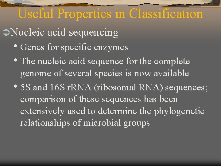 Useful Properties in Classification Ü Nucleic acid sequencing • Genes for specific enzymes •