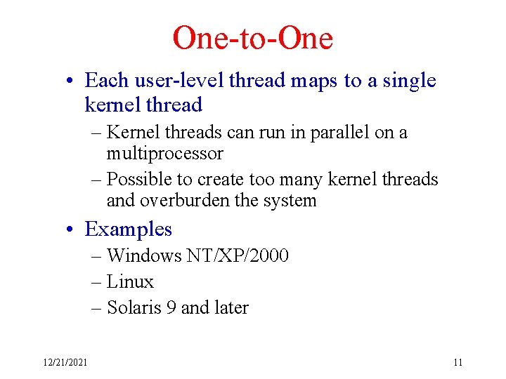 One-to-One • Each user-level thread maps to a single kernel thread – Kernel threads