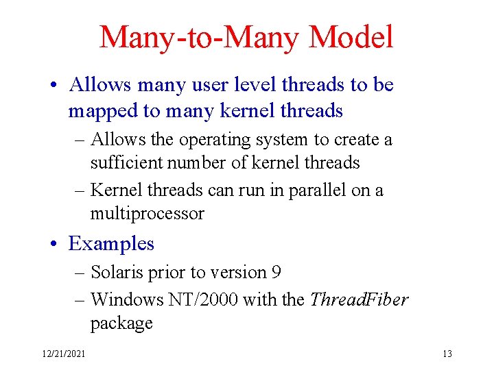 Many-to-Many Model • Allows many user level threads to be mapped to many kernel