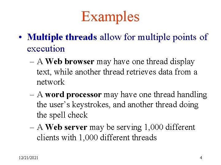 Examples • Multiple threads allow for multiple points of execution – A Web browser