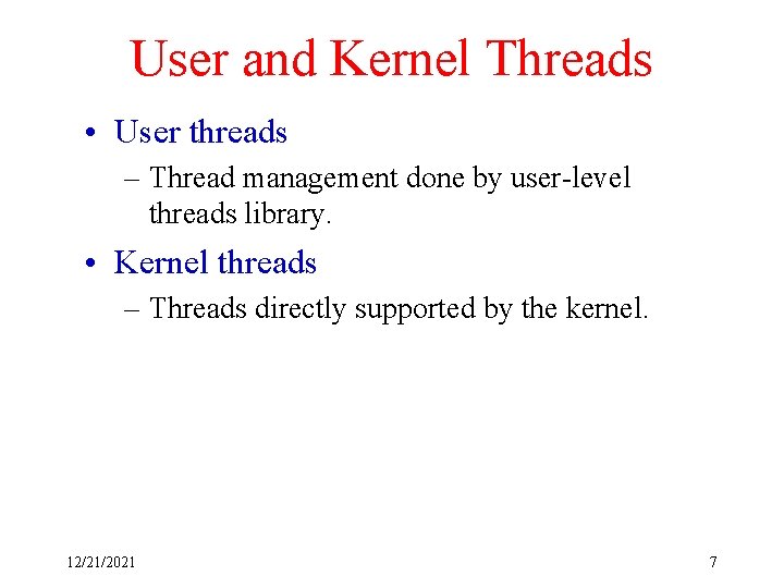 User and Kernel Threads • User threads – Thread management done by user-level threads