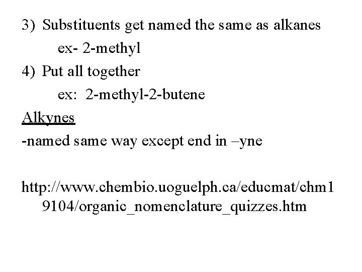3) Substituents get named the same as alkanes ex- 2 -methyl 4) Put all
