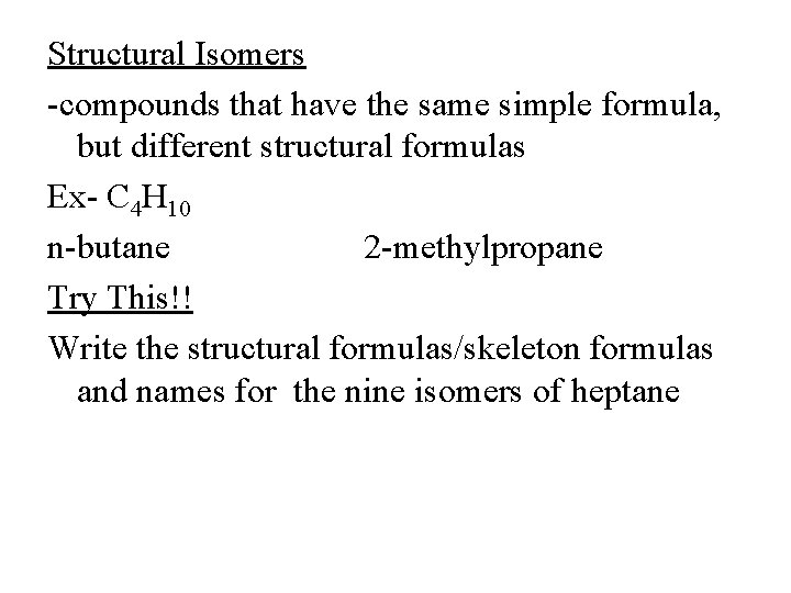 Structural Isomers -compounds that have the same simple formula, but different structural formulas Ex-