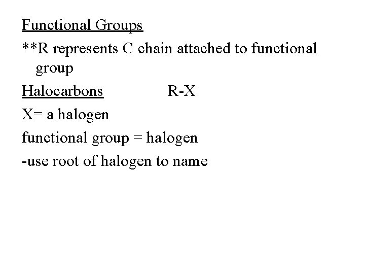 Functional Groups **R represents C chain attached to functional group Halocarbons R-X X= a