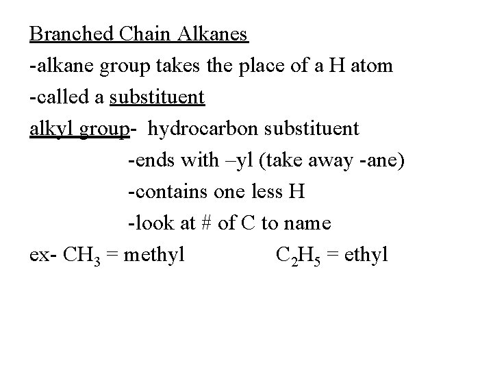 Branched Chain Alkanes -alkane group takes the place of a H atom -called a