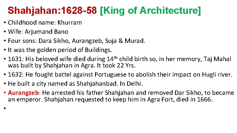 Shahjahan: 1628 -58 [King of Architecture] • Childhood name: Khurram • Wife: Arjumand Bano