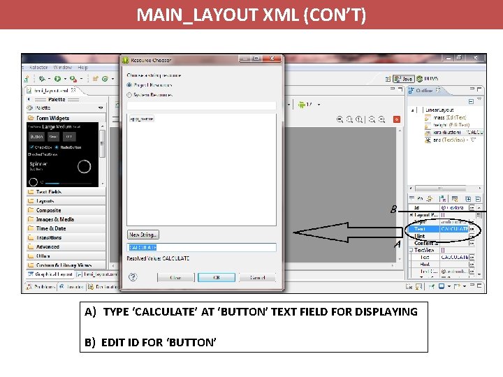 MAIN_LAYOUT XML (CON’T) A) TYPE ‘CALCULATE’ AT ‘BUTTON’ TEXT FIELD FOR DISPLAYING B) EDIT