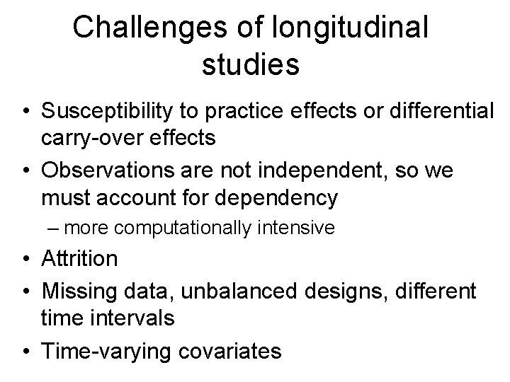 Challenges of longitudinal studies • Susceptibility to practice effects or differential carry-over effects •