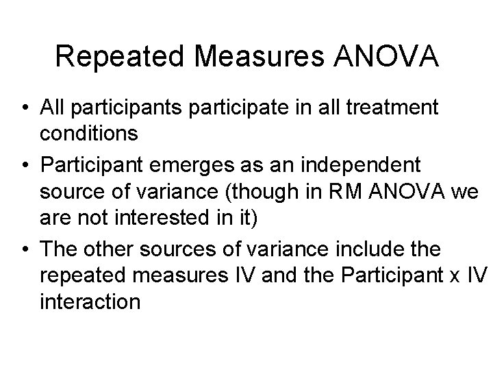 Repeated Measures ANOVA • All participants participate in all treatment conditions • Participant emerges