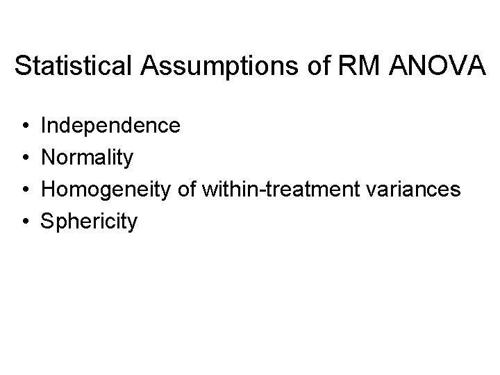 Statistical Assumptions of RM ANOVA • • Independence Normality Homogeneity of within-treatment variances Sphericity