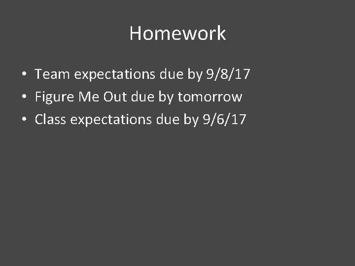 Homework • Team expectations due by 9/8/17 • Figure Me Out due by tomorrow