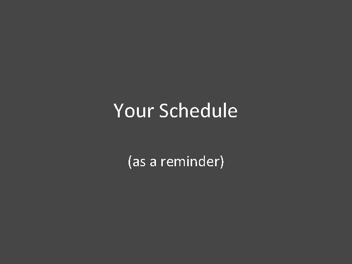 Your Schedule (as a reminder) 