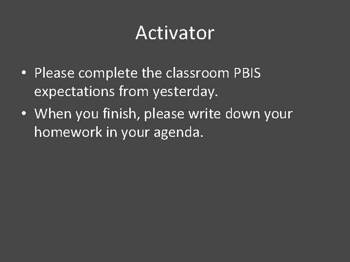 Activator • Please complete the classroom PBIS expectations from yesterday. • When you finish,