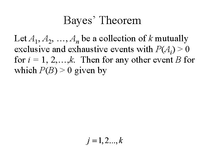 Bayes’ Theorem Let A 1, A 2, …, An be a collection of k