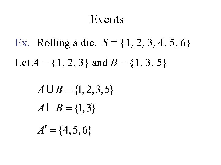 Events Ex. Rolling a die. S = {1, 2, 3, 4, 5, 6} Let