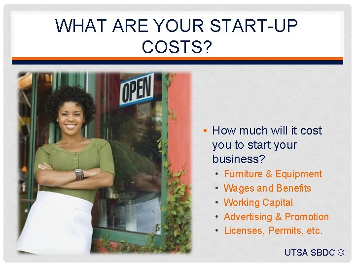 WHAT ARE YOUR START-UP COSTS? • How much will it cost you to start