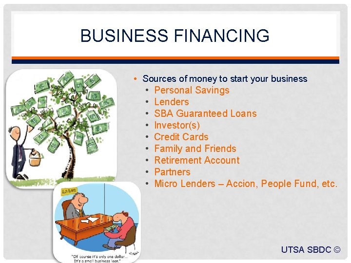 BUSINESS FINANCING • Sources of money to start your business • Personal Savings •