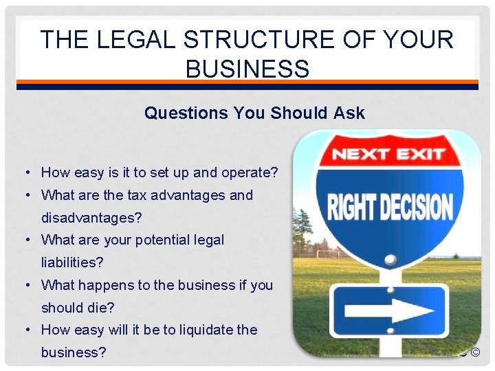 THE LEGAL STRUCTURE OF YOUR BUSINESS Questions You Should Ask • How easy is