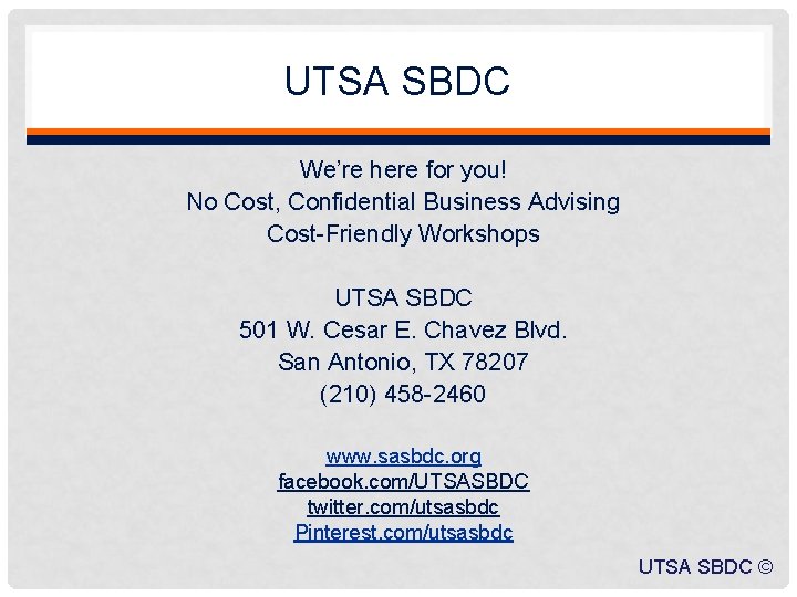 UTSA SBDC We’re here for you! No Cost, Confidential Business Advising Cost-Friendly Workshops UTSA