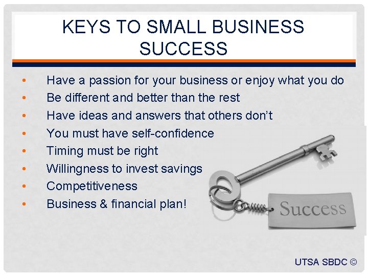 KEYS TO SMALL BUSINESS SUCCESS • • Have a passion for your business or