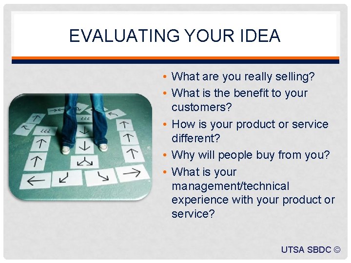 EVALUATING YOUR IDEA • What are you really selling? • What is the benefit