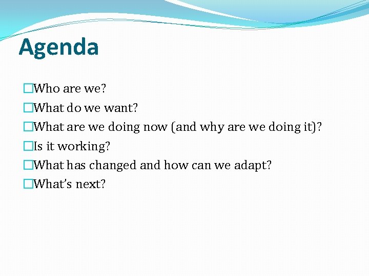 Agenda �Who are we? �What do we want? �What are we doing now (and