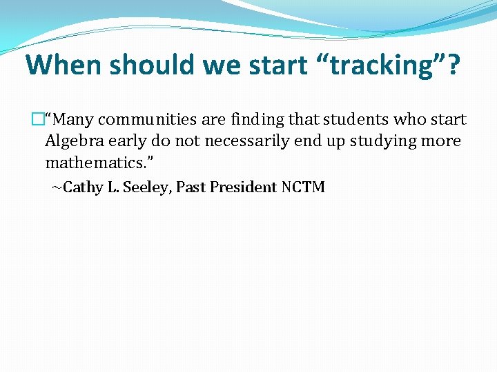 When should we start “tracking”? �“Many communities are finding that students who start Algebra
