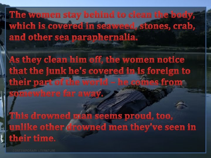 The women stay behind to clean the body, which is covered in seaweed, stones,