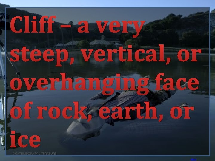 Cliff – a very steep, vertical, or overhanging face of rock, earth, or ice