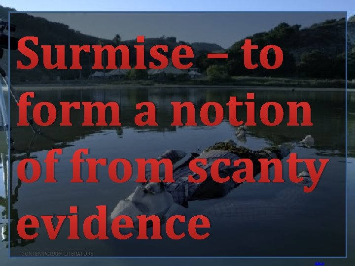 Surmise – to form a notion of from scanty evidence CONTEMPORARY LITERATURE BACK 