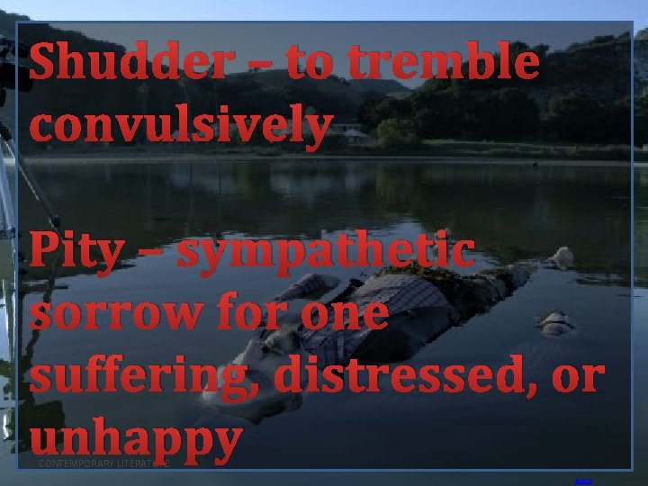 Shudder – to tremble convulsively Pity – sympathetic sorrow for one suffering, distressed, or