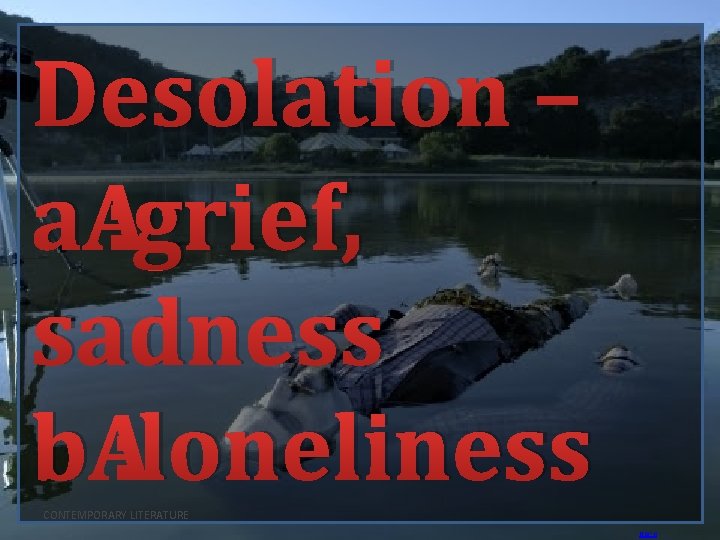 Desolation – a : grief, sadness b : loneliness CONTEMPORARY LITERATURE BACK 