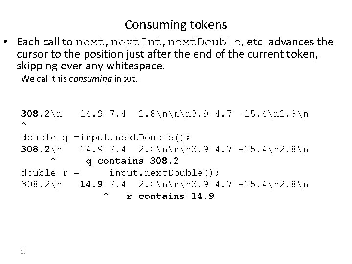 Consuming tokens • Each call to next, next. Int, next. Double, etc. advances the Consuming tokens • Each call to next, next. Int, next. Double, etc. advances the