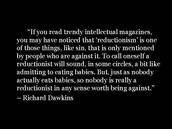 “If you read trendy intellectual magazines, you may have noticed that ‘reductionism’ is one