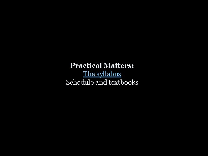 Practical Matters: The syllabus Schedule and textbooks 