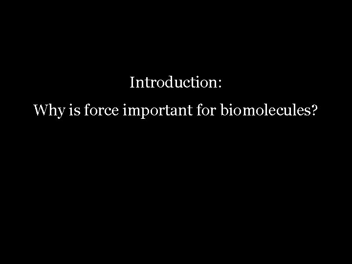 Introduction: Why is force important for biomolecules? 