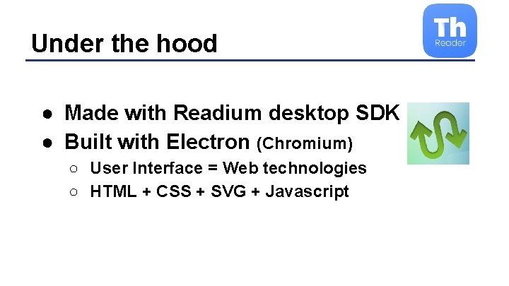 Under the hood ● Made with Readium desktop SDK ● Built with Electron (Chromium)
