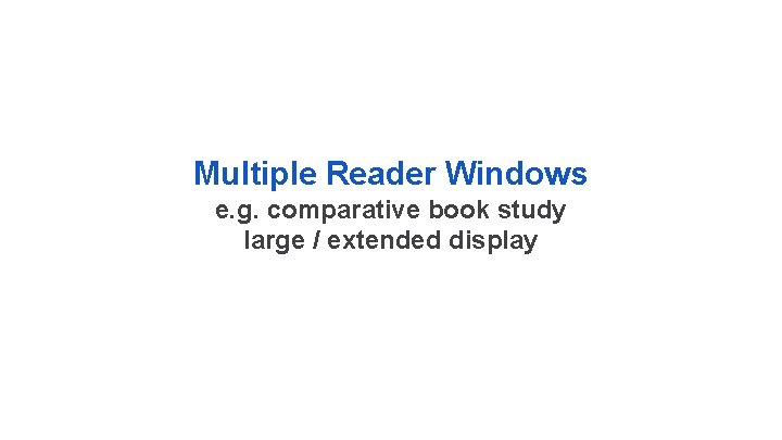 Multiple Reader Windows e. g. comparative book study large / extended display 