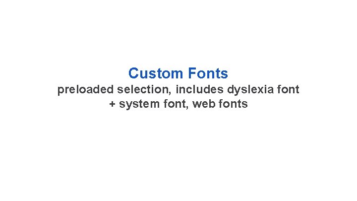 Custom Fonts preloaded selection, includes dyslexia font + system font, web fonts 