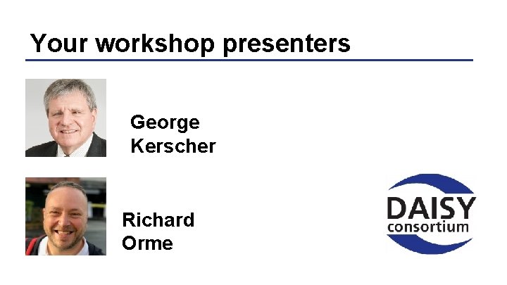 Your workshop presenters George Kerscher Richard Orme 