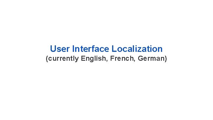 User Interface Localization (currently English, French, German) 