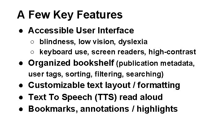 A Few Key Features ● Accessible User Interface ○ blindness, low vision, dyslexia ○