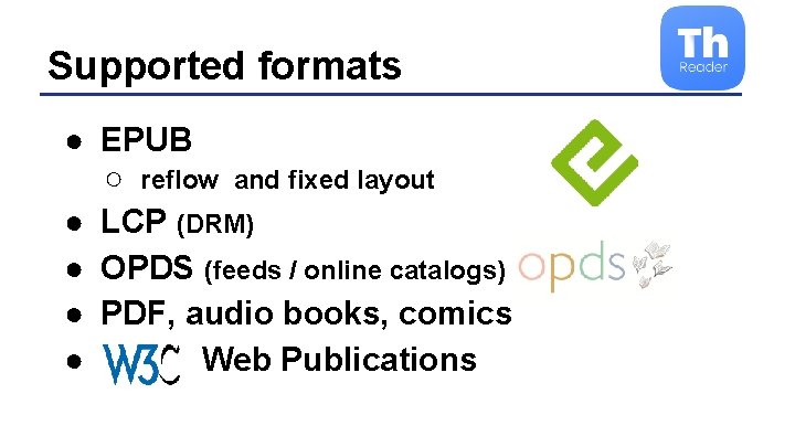 Supported formats ● EPUB ○ reflow and fixed layout ● LCP (DRM) ● OPDS