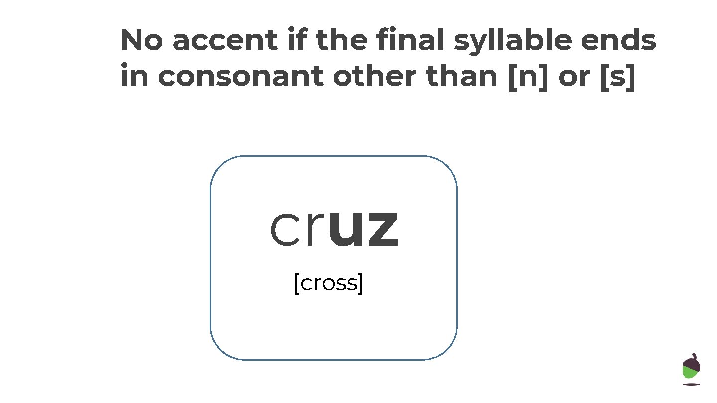 No accent if the final syllable ends in consonant other than [n] or [s]